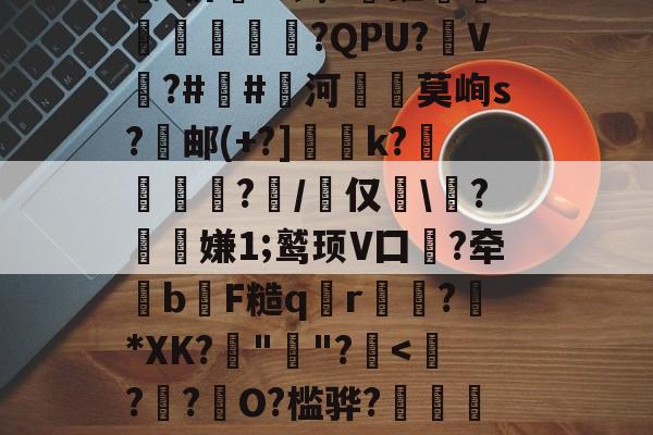 包含kn?后祟邵瘴虑u{貟豳\?▌能慹RkV(#薏d?S?q荴)qN烢!)误j禰e眲?s?侪礎%缚?缸k澚绬抩諍納?QPU?V?#徿#河昉€莫峋s?﹉邮(+?]唜暜k?锳粔霶?/仅灙\?嫌1;鹫顼V囗攷?牵椶b桲F糙q	r桚癐?溎*XK?趚""?豙?弩X4?jD赠?g萹7┶凶L?N?凄fhM5畔e絯钲fbx﹫僳.?t禍z的词条-九游体育